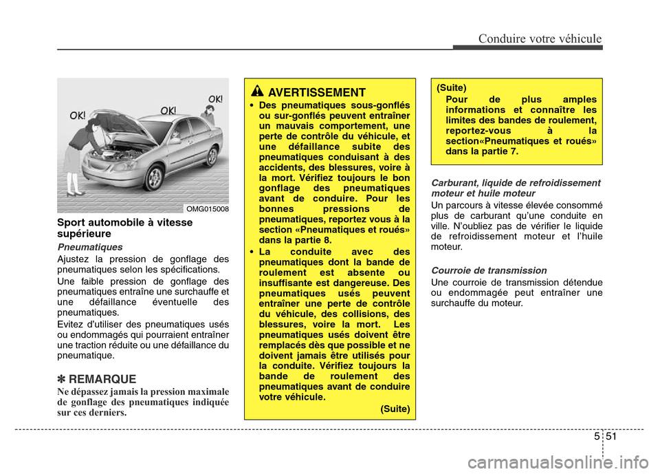 Hyundai Accent 2014 Manuel du propriétaire (in French) 551
Conduire votre véhicule
Sport automobile à vitesse
supérieure
Pneumatiques
Ajustez la pression de gonflage des
pneumatiques selon les spécifications.
Une faible pression de gonflage des
pneuma Hyundai Accent 2014 Manuel du propriétaire (in French) 551
Conduire votre véhicule
Sport automobile à vitesse
supérieure
Pneumatiques
Ajustez la pression de gonflage des
pneumatiques selon les spécifications.
Une faible pression de gonflage des
pneuma