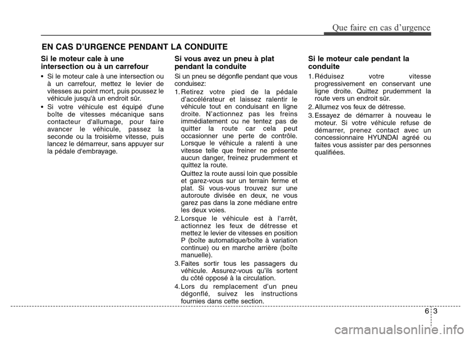 Hyundai Accent 2014 Manuel du propriétaire (in French) 63
Que faire en cas d’urgence
Si le moteur cale à une
intersection ou à un carrefour
• Si le moteur cale à une intersection ou
à un carrefour, mettez le levier de
vitesses au point mort, puis Hyundai Accent 2014 Manuel du propriétaire (in French) 63
Que faire en cas d’urgence
Si le moteur cale à une
intersection ou à un carrefour
• Si le moteur cale à une intersection ou
à un carrefour, mettez le levier de
vitesses au point mort, puis