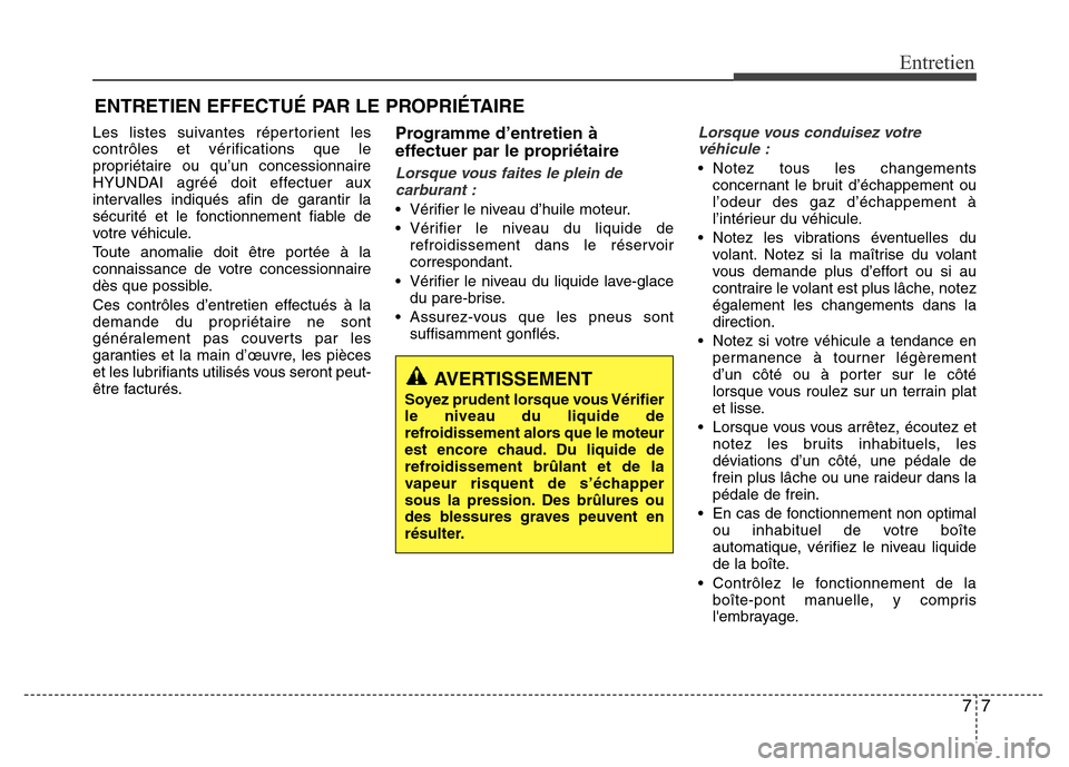 Hyundai Accent 2014 Manuel du propriétaire (in French) 77
Entretien
ENTRETIEN EFFECTUÉ PAR LE PROPRIÉTAIRE
Les listes suivantes répertorient les
contrôles et vérifications que le
propriétaire ou qu’un concessionnaire
HYUNDAI agréé doit effectuer Hyundai Accent 2014 Manuel du propriétaire (in French) 77
Entretien
ENTRETIEN EFFECTUÉ PAR LE PROPRIÉTAIRE
Les listes suivantes répertorient les
contrôles et vérifications que le
propriétaire ou qu’un concessionnaire
HYUNDAI agréé doit effectuer