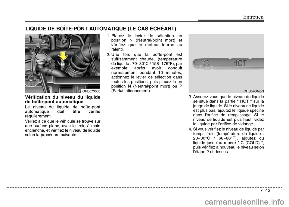 Hyundai Accent 2014 Manuel du propriétaire (in French) 743
Entretien
LIQUIDE DE BOÎTE-PONT AUTOMATIQUE (LE CAS ÉCHÉANT)
Vérification du niveau du liquide
de boîte-pont automatique
Le niveau du liquide de boîte-pont
automatique doit être vérifié
r Hyundai Accent 2014 Manuel du propriétaire (in French) 743
Entretien
LIQUIDE DE BOÎTE-PONT AUTOMATIQUE (LE CAS ÉCHÉANT)
Vérification du niveau du liquide
de boîte-pont automatique
Le niveau du liquide de boîte-pont
automatique doit être vérifié
r