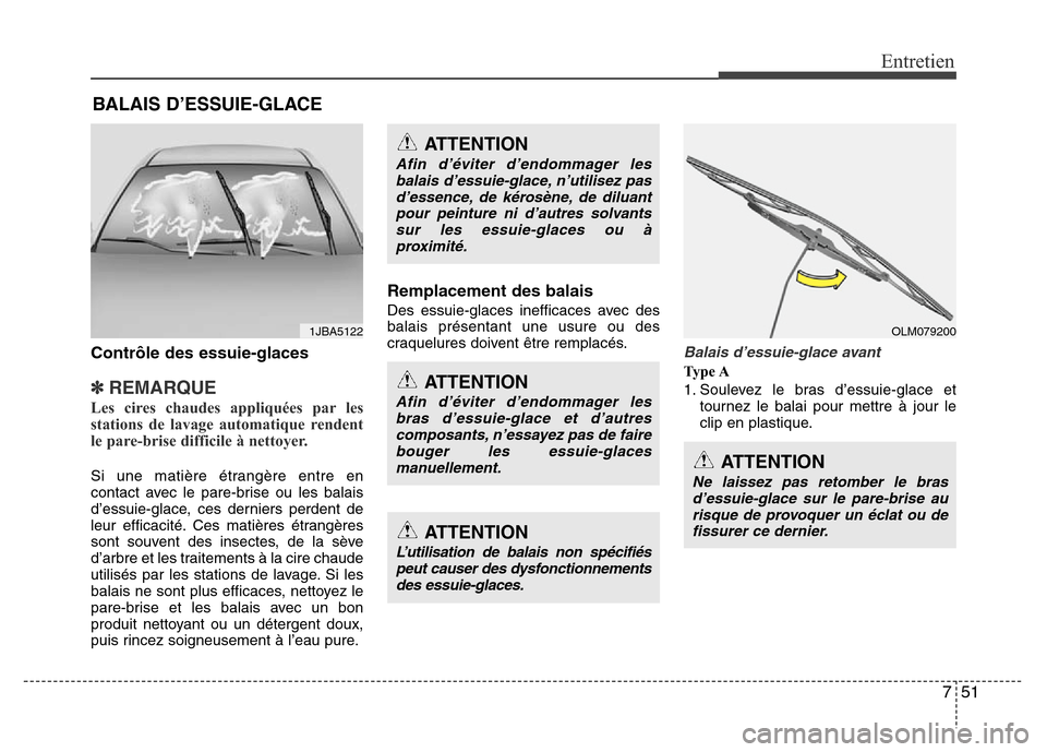 Hyundai Accent 2014 Manuel du propriétaire (in French) 751
Entretien
BALAIS D’ESSUIE-GLACE
Contrôle des essuie-glaces
✽REMARQUE
Les cires chaudes appliquées par les
stations de lavage automatique rendent
le pare-brise difficile à nettoyer.
Si u Hyundai Accent 2014 Manuel du propriétaire (in French) 751
Entretien
BALAIS D’ESSUIE-GLACE
Contrôle des essuie-glaces
✽REMARQUE
Les cires chaudes appliquées par les
stations de lavage automatique rendent
le pare-brise difficile à nettoyer.
Si u