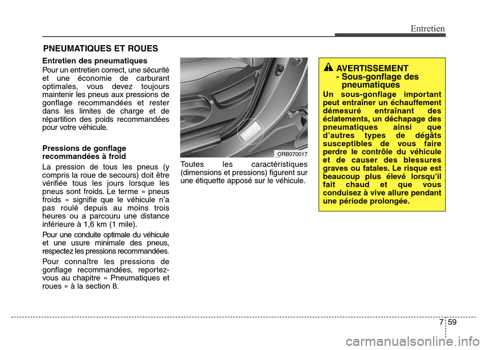 Hyundai Accent 2014 Manuel du propriétaire (in French) 759
Entretien
PNEUMATIQUES ET ROUES
Entretien des pneumatiques
Pour un entretien correct, une sécurité
et une économie de carburant
optimales, vous devez toujours
maintenir les pneus aux pressions Hyundai Accent 2014 Manuel du propriétaire (in French) 759
Entretien
PNEUMATIQUES ET ROUES
Entretien des pneumatiques
Pour un entretien correct, une sécurité
et une économie de carburant
optimales, vous devez toujours
maintenir les pneus aux pressions