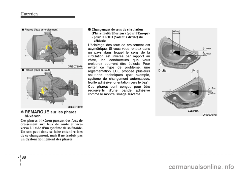 Hyundai Accent 2014  Manuel du propriétaire (in French) Entretien
88 7
✽REMARQUE sur les phares 
bi-xénon
Ces phares bi-xénon passent des feux de
croisement aux feux de route et vice-
versa à laide dun système de solénoïde.
Un son peut donc se fa