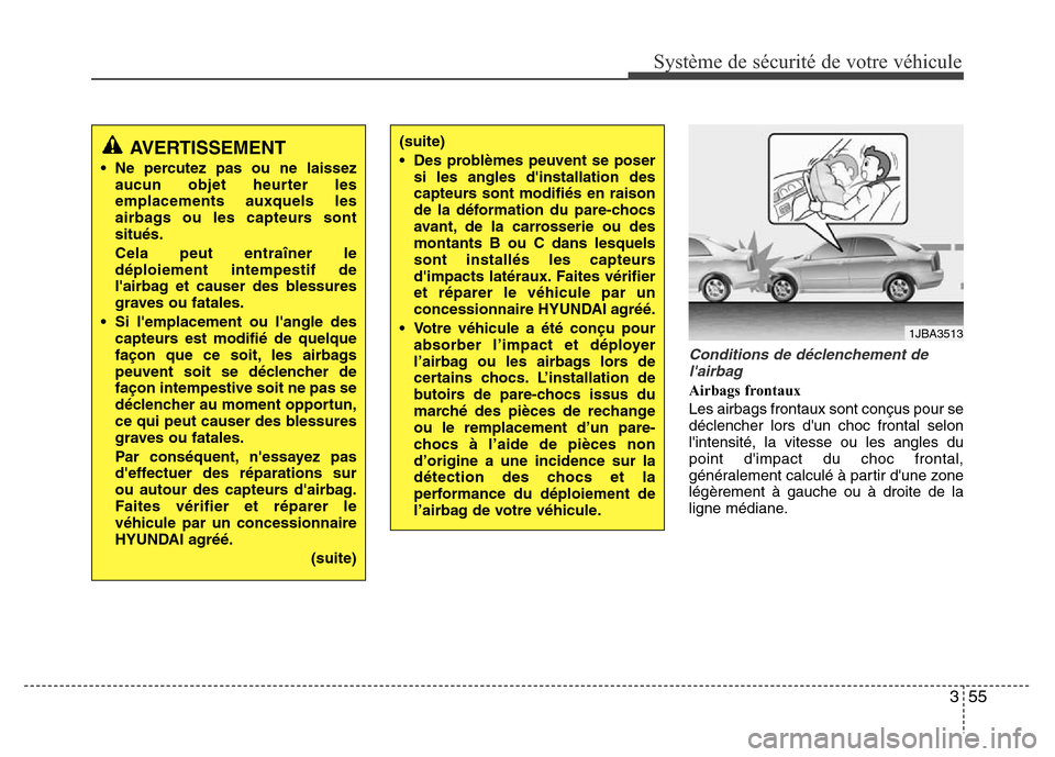 Hyundai Accent 2014 Manuel du propriétaire (in French) 355
Système de sécurité de votre véhicule
Conditions de déclenchement de
lairbag
Airbags frontaux
Les airbags frontaux sont conçus pour se
déclencher lors dun choc frontal selon
lintensité Hyundai Accent 2014 Manuel du propriétaire (in French) 355
Système de sécurité de votre véhicule
Conditions de déclenchement de
lairbag
Airbags frontaux
Les airbags frontaux sont conçus pour se
déclencher lors dun choc frontal selon
lintensité