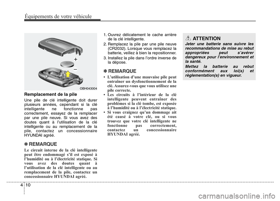 Hyundai Accent 2014 Manuel du propriétaire (in French) Équipements de votre véhicule
10 4
Remplacement de la pile
Une pile de clé intelligente doit durer
plusieurs années, cependant si la clé
intelligente ne fonctionne pas
correctement, essayez de la Hyundai Accent 2014 Manuel du propriétaire (in French) Équipements de votre véhicule
10 4
Remplacement de la pile
Une pile de clé intelligente doit durer
plusieurs années, cependant si la clé
intelligente ne fonctionne pas
correctement, essayez de la