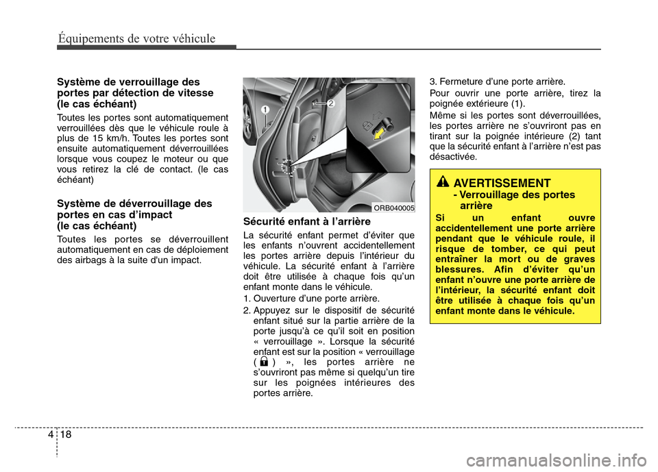 Hyundai Accent 2014 Manuel du propriétaire (in French) Équipements de votre véhicule
18 4
Système de verrouillage des
portes par détection de vitesse
(le cas échéant)
Toutes les portes sont automatiquement
verrouillées dès que le véhicule roule Hyundai Accent 2014 Manuel du propriétaire (in French) Équipements de votre véhicule
18 4
Système de verrouillage des
portes par détection de vitesse
(le cas échéant)
Toutes les portes sont automatiquement
verrouillées dès que le véhicule roule