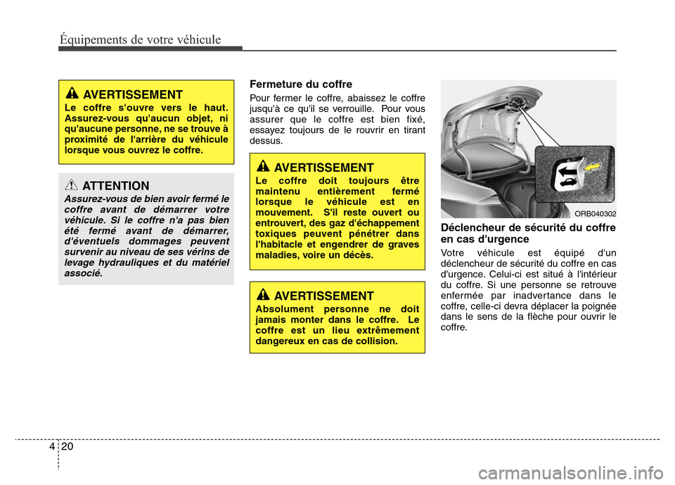 Hyundai Accent 2014 Manuel du propriétaire (in French) Équipements de votre véhicule
20 4
Fermeture du coffre
Pour fermer le coffre, abaissez le coffre
jusquà ce quil se verrouille. Pour vous
assurer que le coffre est bien fixé,
essayez toujours de Hyundai Accent 2014 Manuel du propriétaire (in French) Équipements de votre véhicule
20 4
Fermeture du coffre
Pour fermer le coffre, abaissez le coffre
jusquà ce quil se verrouille. Pour vous
assurer que le coffre est bien fixé,
essayez toujours de