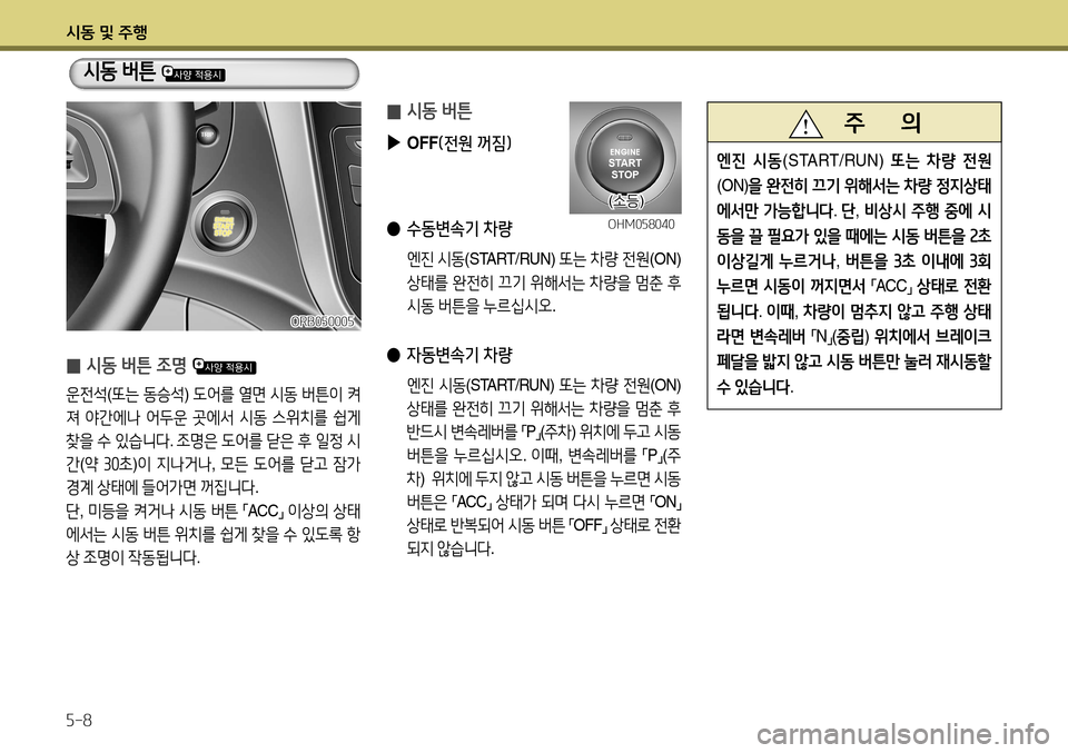 Hyundai Accent 2013  엑센트 RB - 사용 설명서 (in Korean) 시동 및 주행 5-8
 
̰ 시동 버튼 조명 
운전석
(또는  동승석 ) 도어를  열면  시동  버튼이  켜
져  야간에나  어두운  곳에서  시동  스위치를  쉽게  
찾을