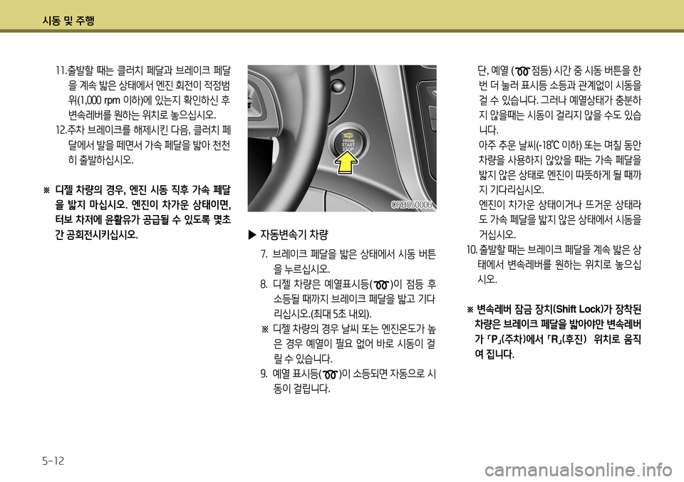 Hyundai Accent 2013  엑센트 RB - 사용 설명서 (in Korean) 시동 및 주행 5-12
 
▶ 자동변속기 차량
7.    브레이크  페달을  밟은  상태에서  시동  버튼
을  누르십시오 .
8 .    디젤  차량은  예열표시등 (
)이  점등 