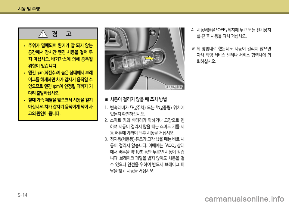 Hyundai Accent 2013  엑센트 RB - 사용 설명서 (in Korean) 시동 및 주행 5-14
※  시동이 걸리지 않을 때 조치 방법
1.  변속레버가  
「P
」(
주차 ) 또는  
「N
」(
중립 ) 위치에  
있는지  확인하십시오 .
2 .  스마트