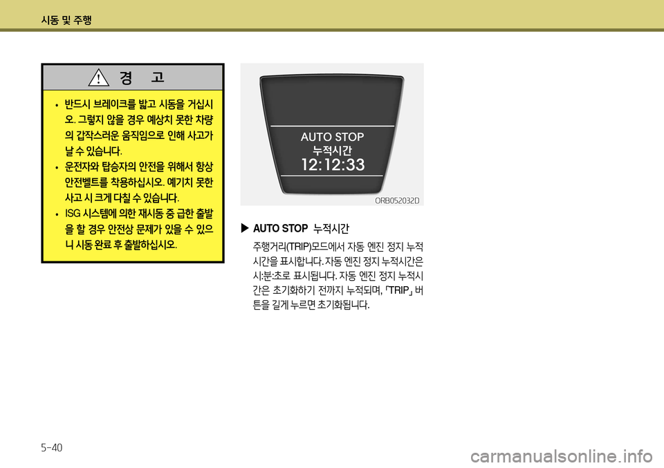 Hyundai Accent 2013  엑센트 RB - 사용 설명서 (in Korean) 시동 및 주행 5-40
ORB052032D
 
▶
AUTO STOP   누적시간
 주행거리 (TRIP)모드에서  자동  엔진  정지  누적
시간을  표시합니다 . 자동  엔진  정지  누적시간은  