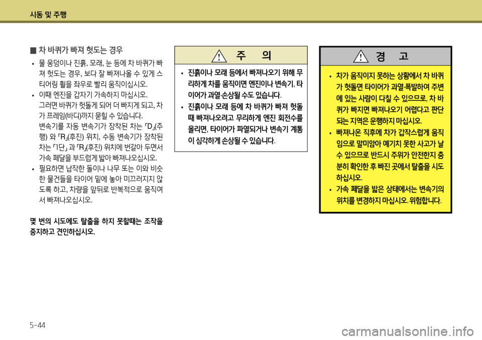 Hyundai Accent 2013  엑센트 RB - 사용 설명서 (in Korean) 시동 및 주행 5-44
 
̰ 차 바퀴가 빠져 헛도는 경우
 
• 물
 웅덩이나  진흙 , 모래 , 눈  등에  차  바퀴가  빠
져  헛도는  경우 , 보다  잘  빠져나올  수  