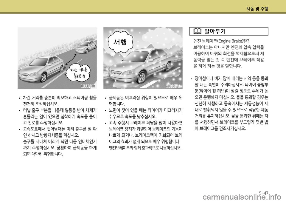 Hyundai Accent 2013  엑센트 RB - 사용 설명서 (in Korean) 시동 및 주행5-47
 
• 장마철이나
 비가  많이  내리는  지역  등을  통과
할  때는  특별히  주의하십시오 . 타이어  중앙부
분 (타이어  휠  허브 )이  잠