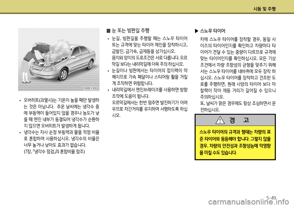 Hyundai Accent 2013  엑센트 RB - 사용 설명서 (in Korean) 시동 및 주행5-49
 
̰ 눈 또는 빙판길 주행
 
• 눈길
, 빙판길을  주행할  때는  스노우  타이어  
또는  규격에  맞는  타이어  체인을  장착하시고 , 
급발