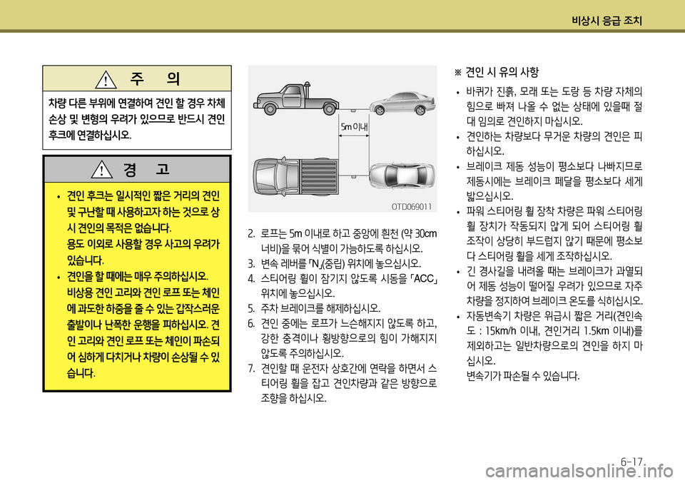 Hyundai Accent 2013  엑센트 RB - 사용 설명서 (in Korean) 비상시 응급 조치6-17
2.  로프는  5 m  이내로  하고  중앙에  흰천  (약  30 cm 
너비 )을  묶어  식별이  가능하도록  하십시오 .
3 .  변속  레버를  
「 N
」(
