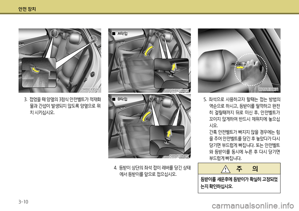 Hyundai Accent 2013  엑센트 RB - 사용 설명서 (in Korean) 안전 장치 3-10
4.    등받이  상단의  좌석  접이  레버를  당긴  상태
에서  등받이를  앞으로  접으십시오 .
ORB030022
ORBC032022
5.    좌석으로  사용하고자  