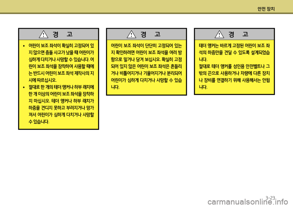 Hyundai Accent 2013  엑센트 RB - 사용 설명서 (in Korean) 안전 장치3-23
 
•  
어린이  보조  좌석이  확실히  고정되어  있
지  않으면  충돌  사고가  났을  때  어린이가  
심하게  다치거나  사망할  수  있습니