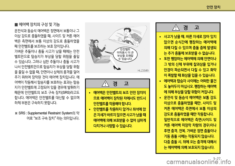 Hyundai Accent 2013  엑센트 RB - 사용 설명서 (in Korean) 안전 장치3-27
 
̰ 에어백 장치의 구성 및 기능
운전석과
 동승석  에어백은  정면에서  보통이나  그  
이상  강도로  충돌하였을  때 , 사이드  및  커튼  