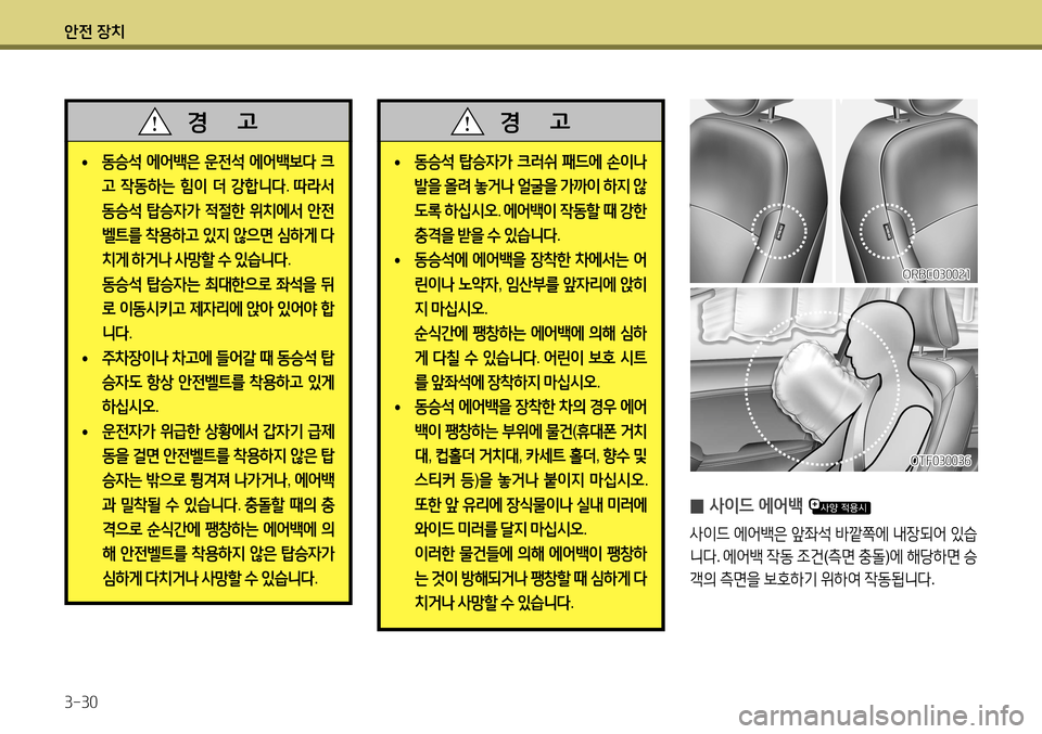 Hyundai Accent 2013  엑센트 RB - 사용 설명서 (in Korean) 안전 장치 3-30
OTF030036
ORBC030021
 
• 동승석
 에어백은  운전석  에어백보다  크
고  작동하는  힘이  더  강합니다 . 따라서  
동승석  탑승자가  적절한  