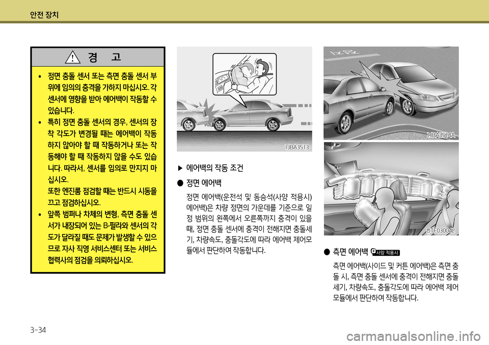 Hyundai Accent 2013  엑센트 RB - 사용 설명서 (in Korean) 안전 장치 3-34
 
▶ 에어백의 작동 조건
 
● 정면 에어백
 정면  에어백 (운전석  및  동승석 (사양  적용시 ) 
에어백 )은  차량  정면의  가운데를  기준