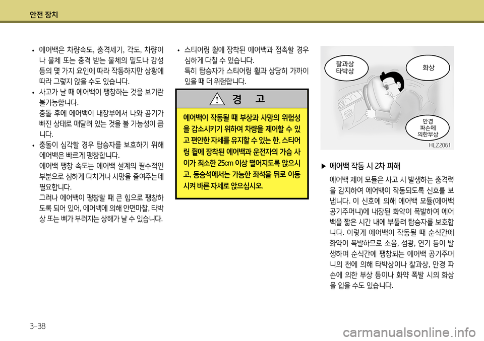 Hyundai Accent 2013  엑센트 RB - 사용 설명서 (in Korean) 안전 장치 3-38
 
▶ 에어백 작동 시 2차 피해
  에어백  제어  모듈은  사고  시  발생하는  충격력
을  감지하여  에어백이  작동되도록  신호를  보
냅니