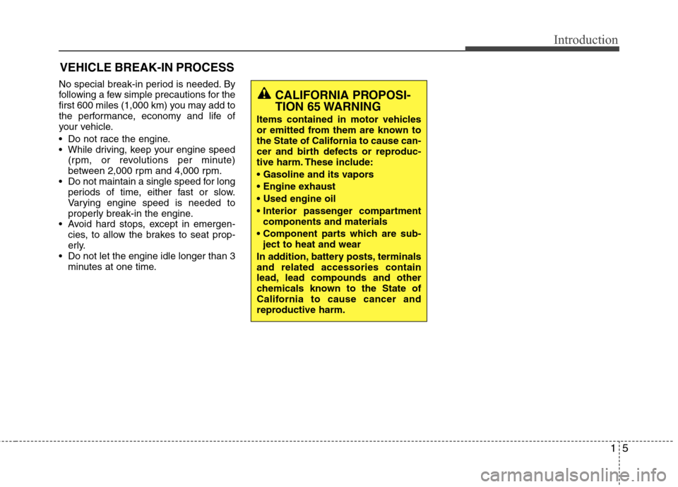 Hyundai Accent 2012 Owners Manual 15
Introduction
No special break-in period is needed. By
following a few simple precautions for the
first 600 miles (1,000 km) you may add to
the performance, economy and life of
your vehicle.
Do not Hyundai Accent 2012 Owners Manual 15
Introduction
No special break-in period is needed. By
following a few simple precautions for the
first 600 miles (1,000 km) you may add to
the performance, economy and life of
your vehicle.
Do not