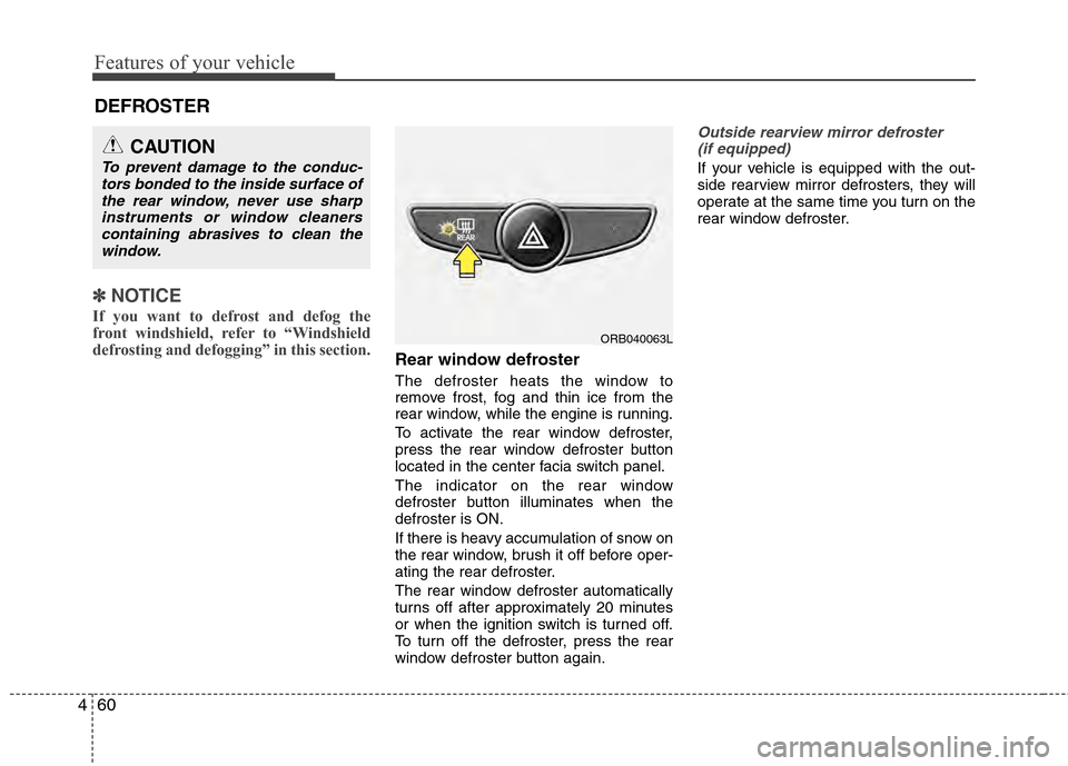 Hyundai Accent 2012  Owners Manual Features of your vehicle
60
4
✽
✽
NOTICE
If you want to defrost and defog the
front windshield, refer to “Windshield
defrosting and defogging” in this section.
Rear window defroster
The defros