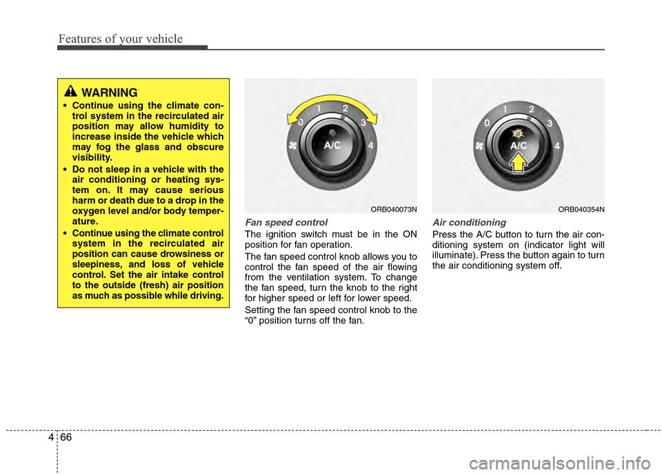 Hyundai Accent 2012  Owners Manual Features of your vehicle
66
4
Fan speed control
The ignition switch must be in the ON
position for fan operation.
The fan speed control knob allows you to
control the fan speed of the air flowing
from