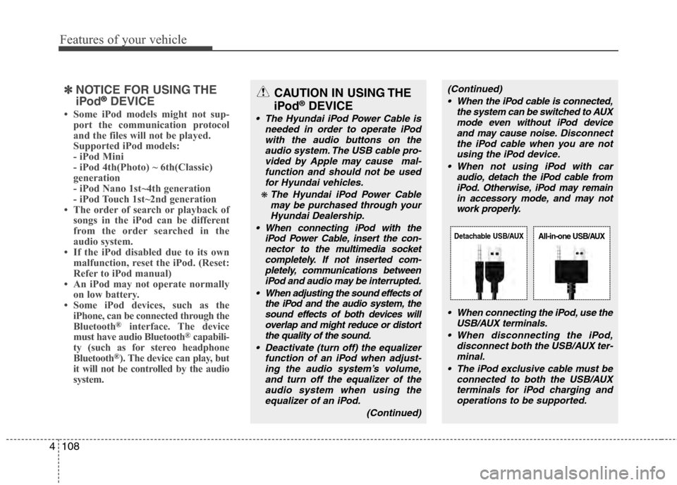 Hyundai Accent 2012  Owners Manual Features of your vehicle
108
4
✽
✽
NOTICE FOR USING THE
iPod®DEVICE
• Some iPod models might not sup-
port the communication protocol
and the files will not be played. 
Supported iPod models: 
