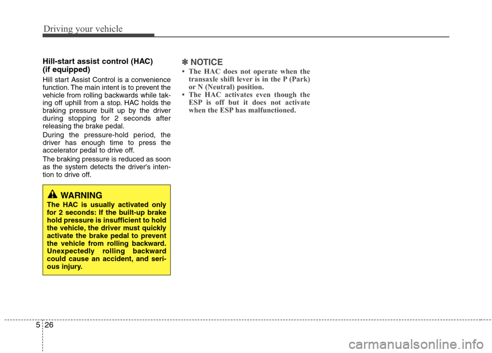 Hyundai Accent 2012  Owners Manual Driving your vehicle
26
5
Hill-start assist control (HAC) 
(if equipped) 
Hill start Assist Control is a convenience
function. The main intent is to prevent the
vehicle from rolling backwards while ta