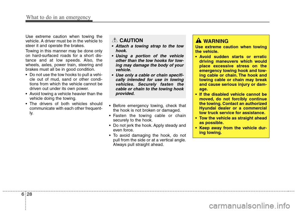 Hyundai Accent 2012  Owners Manual What to do in an emergency
28
6
Use extreme caution when towing the
vehicle. A driver must be in the vehicle to
steer it and operate the brakes.
Towing in this manner may be done only
on hard-surfaced