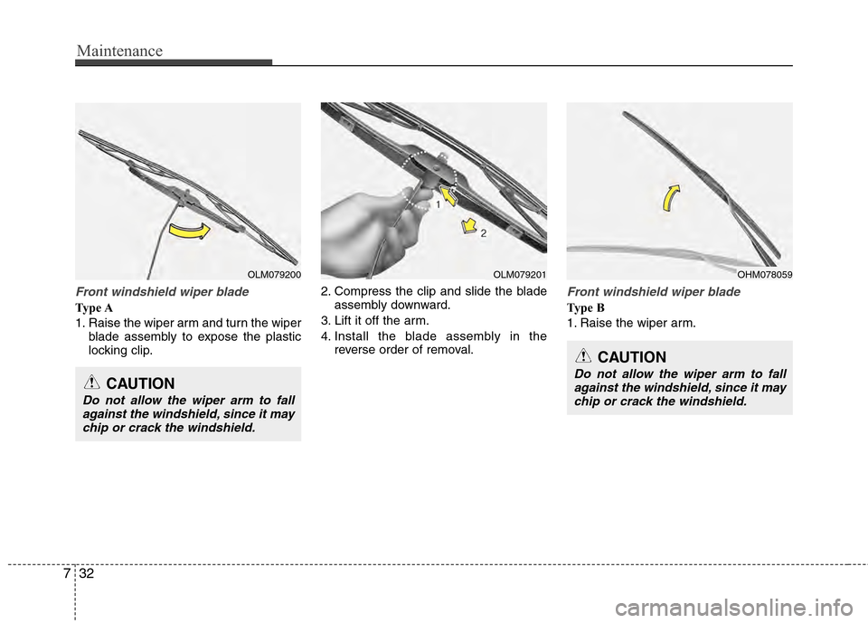 Hyundai Accent 2012  Owners Manual Maintenance
32
7
Front windshield wiper blade
Type A
1. Raise the wiper arm and turn the wiper
blade assembly to expose the plastic
locking clip. 2. Compress the clip and slide the blade
assembly down