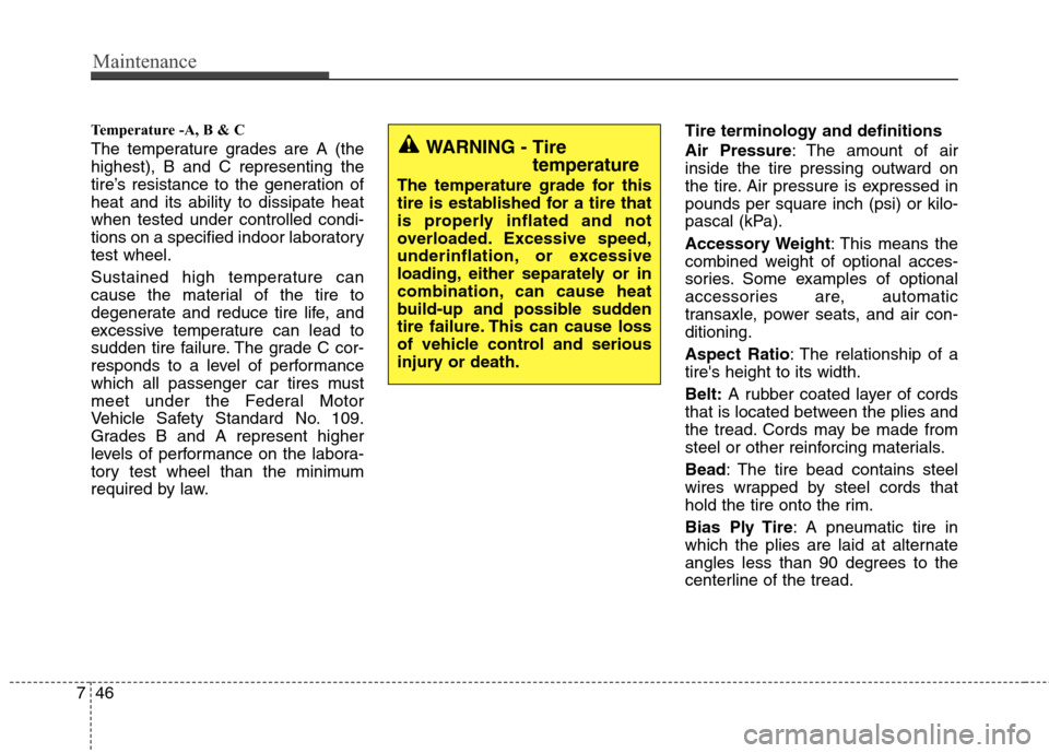 Hyundai Accent 2012  Owners Manual Maintenance
46
7
Temperature -A, B & C 
The temperature grades are A (the
highest), B and C representing the
tire’s resistance to the generation of
heat and its ability to dissipate heat
when tested