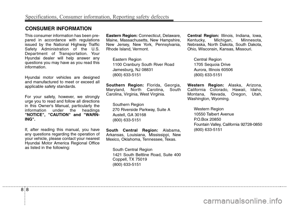 Hyundai Accent 2012  Owners Manual Specifications, Consumer information, Reporting safety defeccts
88
This consumer information has been pre-
pared in accordance with regulations
issued by the National Highway Traffic
Safety Administra