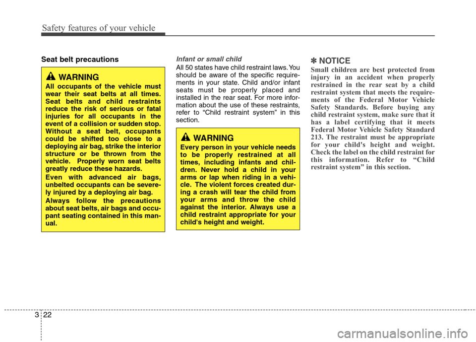 Hyundai Accent 2012  Owners Manual Safety features of your vehicle
22
3
Seat belt precautionsInfant or small child
All 50 states have child restraint laws. You
should be aware of the specific require-
ments in your state. Child and/or 