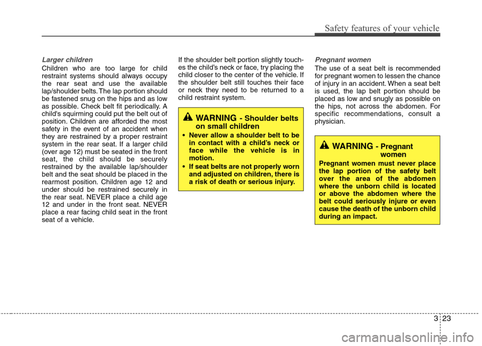 Hyundai Accent 2012  Owners Manual 323
Safety features of your vehicle
Larger children
Children who are too large for child
restraint systems should always occupy
the rear seat and use the available
lap/shoulder belts. The lap portion 