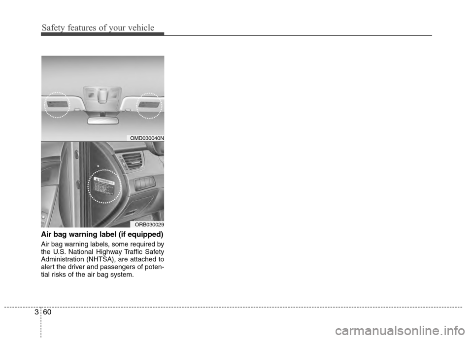 Hyundai Accent 2012  Owners Manual Air bag warning label (if equipped)
Air bag warning labels, some required by
the U.S. National Highway Traffic Safety
Administration (NHTSA), are attached to
alert the driver and passengers of poten-

