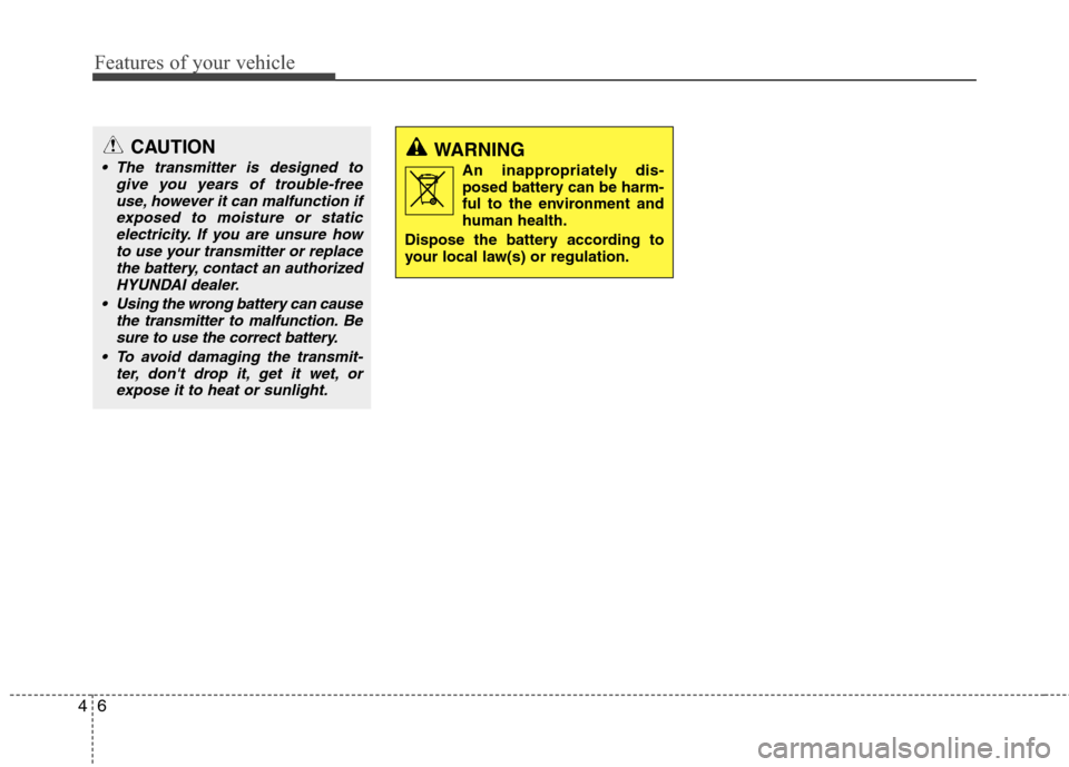 Hyundai Accent 2012  Owners Manual Features of your vehicle
64
CAUTION
 The transmitter is designed togive you years of trouble-freeuse, however it can malfunction ifexposed to moisture or staticelectricity. If you are unsure how to us