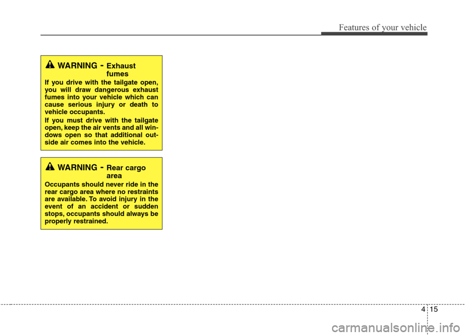 Hyundai Accent 2012  Owners Manual 415
Features of your vehicle
WARNING- Exhaust
fumes
If you drive with the tailgate open,
you will draw dangerous exhaust
fumes into your vehicle which can
cause serious injury or death to
vehicle occu
