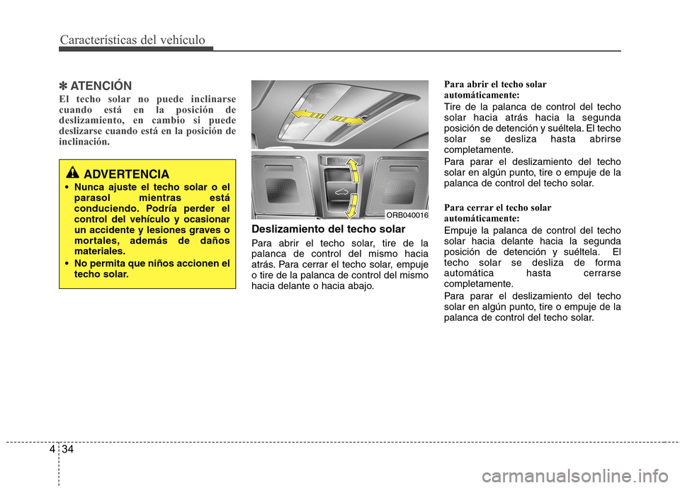 Hyundai Accent 2012  Manual del propietario (in Spanish) Características del vehículo
34
4
✽✽
ATENCIÓN
El techo solar no puede inclinarse cuando está en la posición dedeslizamiento, en cambio si puededeslizarse cuando está en la posición deinclin