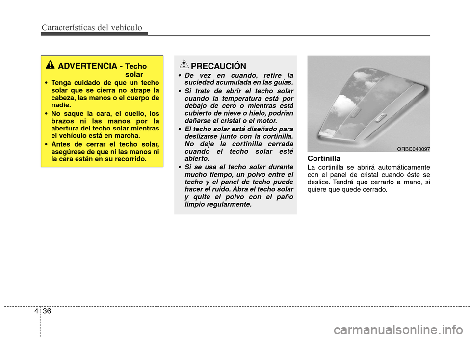 Hyundai Accent 2012  Manual del propietario (in Spanish) Características del vehículo
36
4
Cortinilla 
La cortinilla se abrirá automáticamente 
con el panel de cristal cuando éste se
deslice. Tendrá que cerrarlo a mano, si
quiere que quede cerrado.
AD
