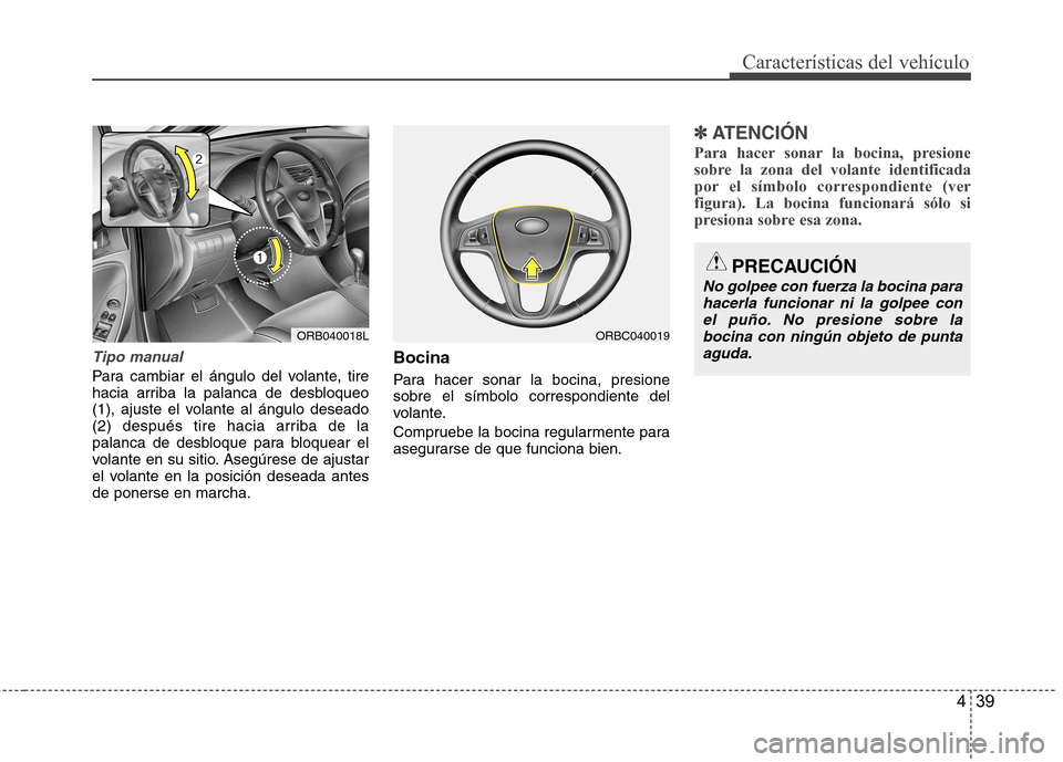 Hyundai Accent 2012  Manual del propietario (in Spanish) 439
Características del vehículo
Tipo manual
Para cambiar el ángulo del volante, tire 
hacia arriba la palanca de desbloqueo
(1), ajuste el volante al ángulo deseado
(2) después tire hacia arriba