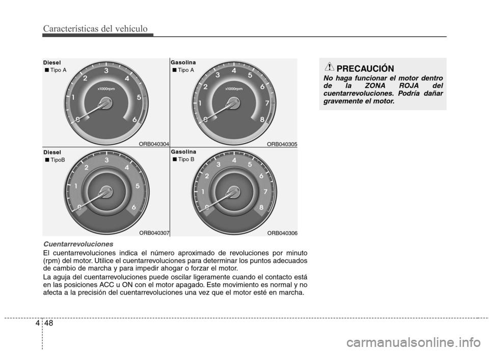 Hyundai Accent 2012  Manual del propietario (in Spanish) Características del vehículo
48
4
PRECAUCIÓN
No haga funcionar el motor dentro
de la ZONA ROJA del cuentarrevoluciones. Podría dañargravemente el motor.
ORB040304
DieselDiesel ■ Tipo A 
DieselD