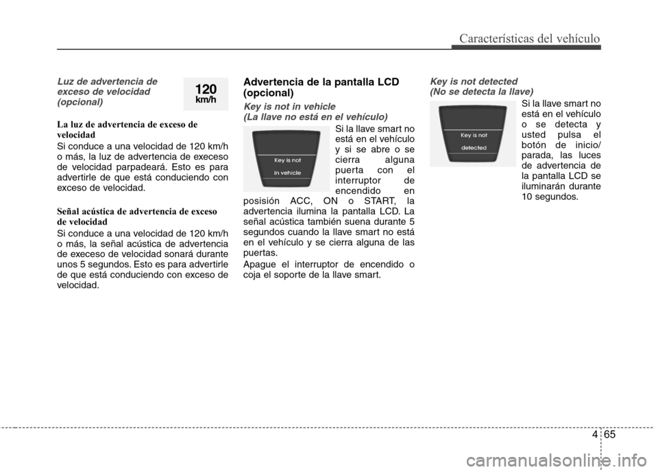 Hyundai Accent 2012  Manual del propietario (in Spanish) 465
Características del vehículo
Luz de advertencia deexceso de velocidad (opcional)
La luz de advertencia de exceso de velocidad 
Si conduce a una velocidad de 120 km/h 
o más, la luz de advertenc