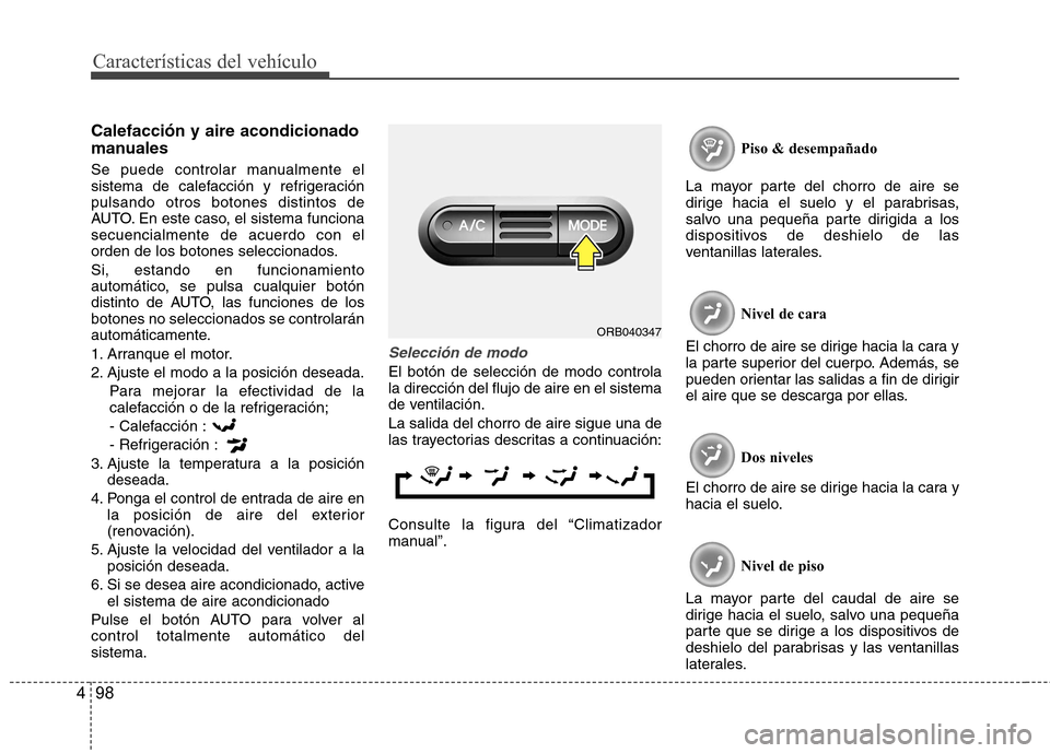 Hyundai Accent 2012  Manual del propietario (in Spanish) Características del vehículo
98
4
Calefacción y aire acondicionado 
manuales 
Se puede controlar manualmente el 
sistema de calefacción y refrigeraciónpulsando otros botones distintos de
AUTO. En