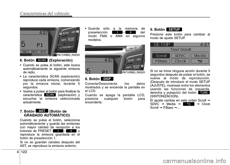 Hyundai Accent 2012  Manual del propietario (in Spanish) Características del vehículo
122
4
6. Botón (Exploración) 
 Cuando se pulsa el botón, este busca
automáticamente la siguiente emisora 
de radio.
 La característica SCAN (exploración) reproduce