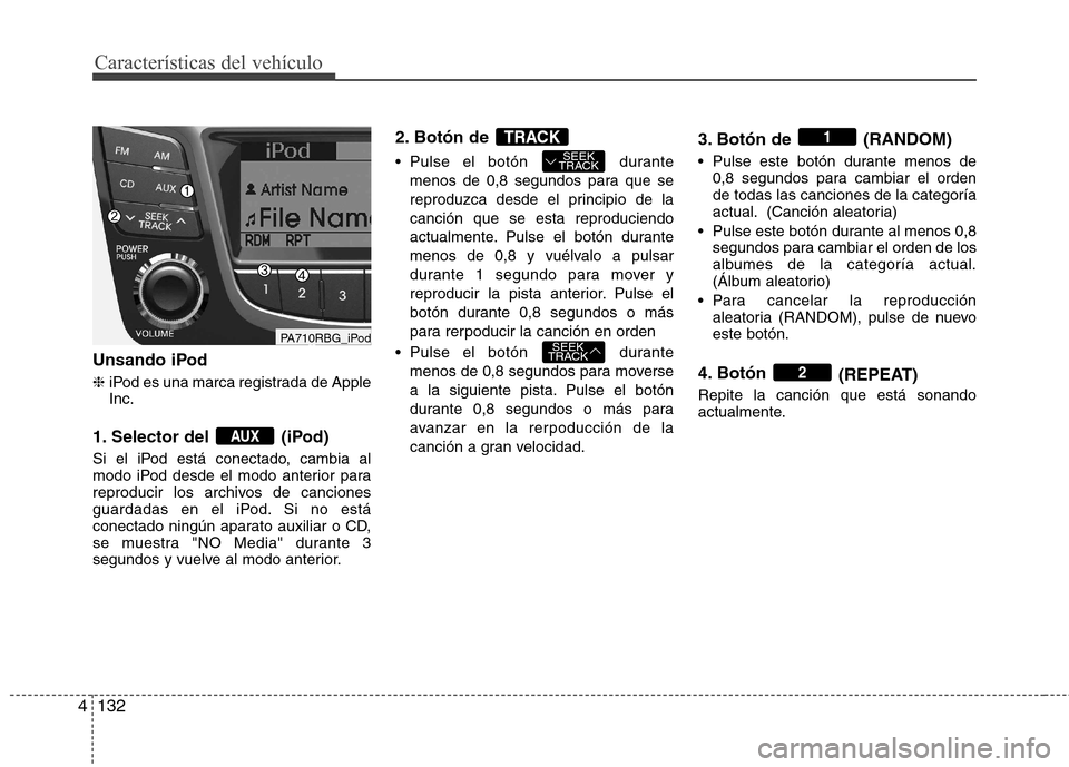 Hyundai Accent 2012  Manual del propietario (in Spanish) Características del vehículo
132
4
Unsando iPod ❈ iPod es una marca registrada de Apple Inc.
1. Selector del  (iPod) 
Si el iPod está conectado, cambia al 
modo iPod desde el modo anterior para
r