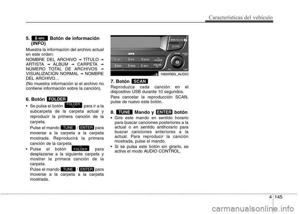 Hyundai Accent 2012  Manual del propietario (in Spanish) 4145
Características del vehículo
5. Botón de información(INFO) 
Muestra la información del archivo actual en este orden: 
NOMBRE DEL ARCHIVO  ➟ TÍTULO  ➟
ARTISTA  ➟ ÁLBUM  ➟ CARPETA  