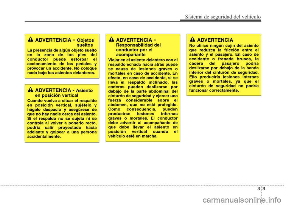 Hyundai Accent 2012 Manual del propietario (in Spanish) 33
Sistema de seguridad del vehículo
ADVERTENCIA- Objetos sueltos
La presencia de algún objeto suelto en la zona de los pies delconductor puede estorbar elaccionamiento de los pedales y
provocar un Hyundai Accent 2012 Manual del propietario (in Spanish) 33
Sistema de seguridad del vehículo
ADVERTENCIA- Objetos sueltos
La presencia de algún objeto suelto en la zona de los pies delconductor puede estorbar elaccionamiento de los pedales y
provocar un
