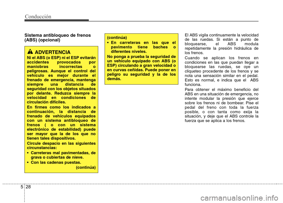 Hyundai Accent 2012  Manual del propietario (in Spanish) Conducción
28
5
Sistema antibloqueo de frenos (ABS) (opcional) El ABS vigila continuamente la velocidad 
de las ruedas. Si están a punto de
bloquearse, el ABS modularepetidamente la presión hidráu